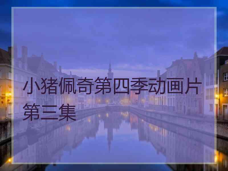 小猪佩奇第四季动画片第三集