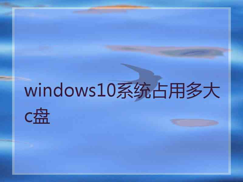 windows10系统占用多大c盘