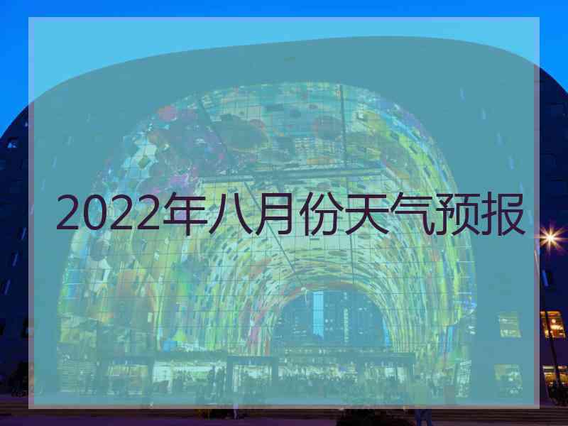 2022年八月份天气预报