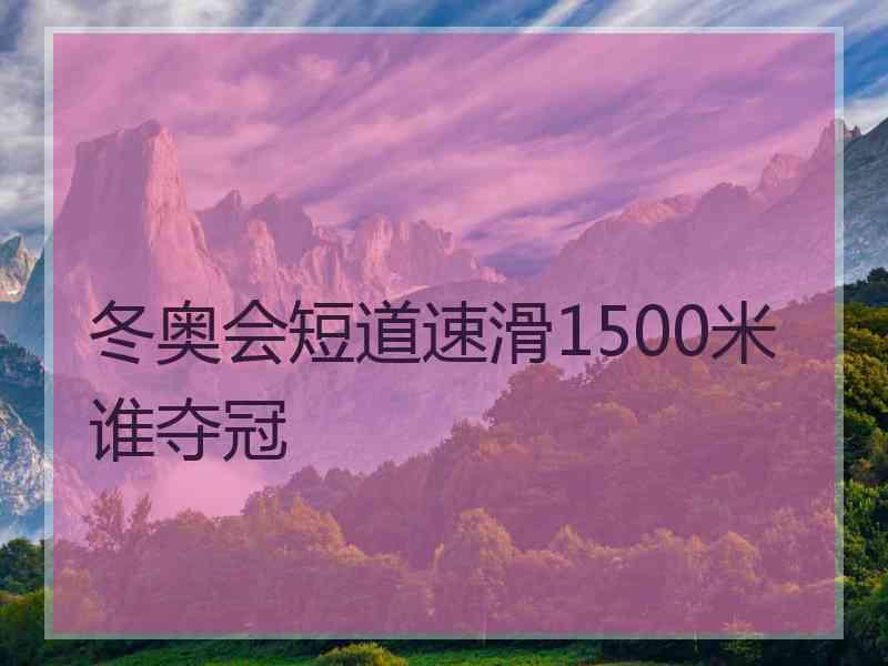 冬奥会短道速滑1500米谁夺冠
