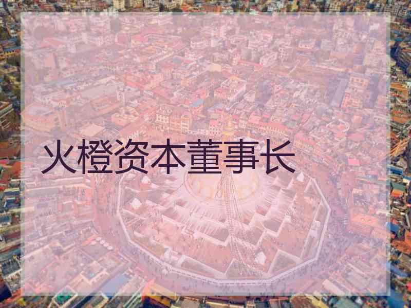 火橙资本董事长