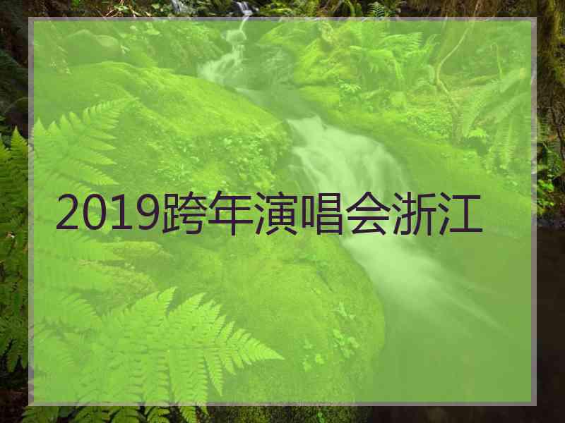 2019跨年演唱会浙江