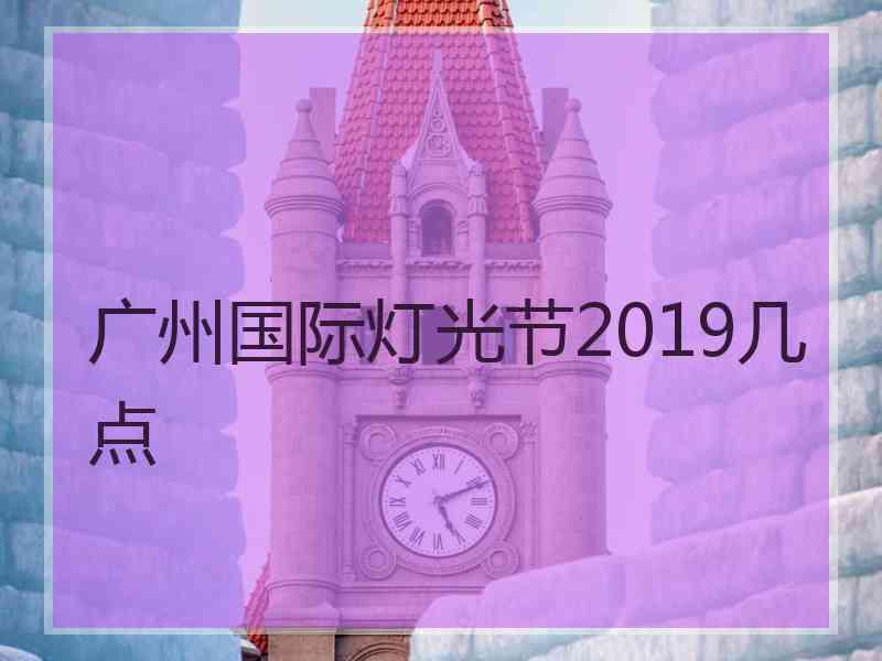 广州国际灯光节2019几点