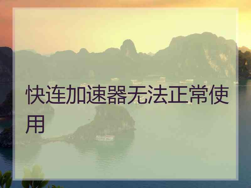快连加速器无法正常使用