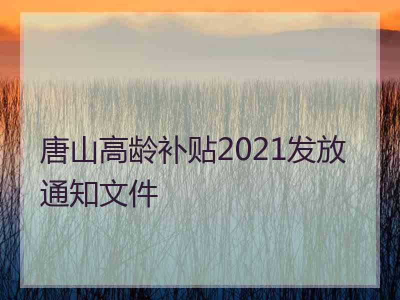 唐山高龄补贴2021发放通知文件