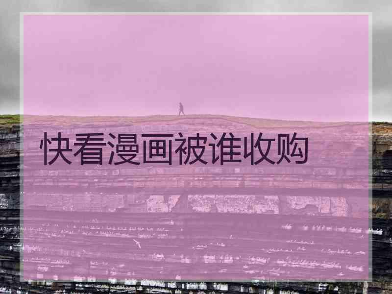 快看漫画被谁收购