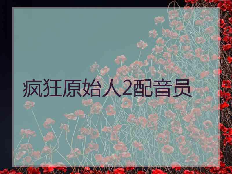 疯狂原始人2配音员