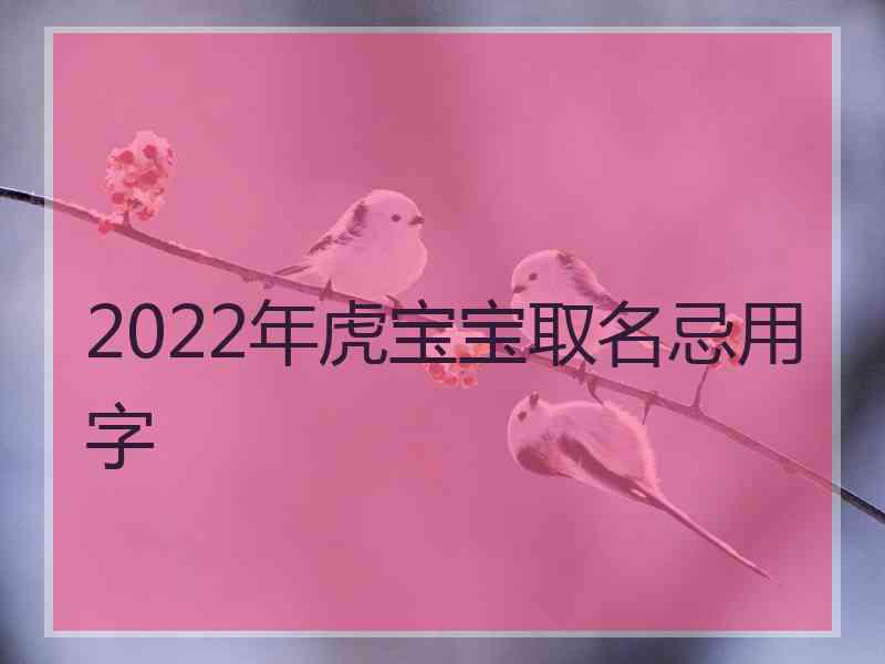 2022年虎宝宝取名忌用字