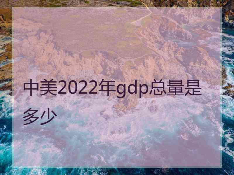 中美2022年gdp总量是多少