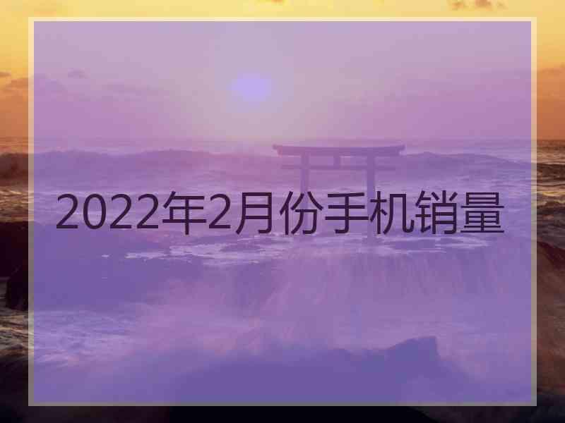 2022年2月份手机销量