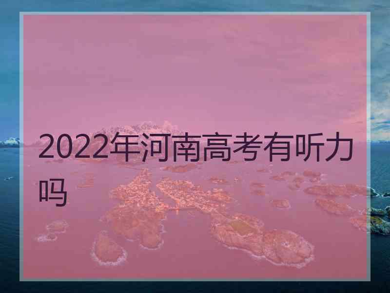 2022年河南高考有听力吗
