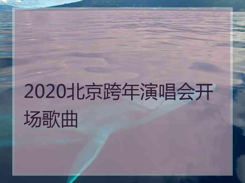 2020北京跨年演唱会开场歌曲
