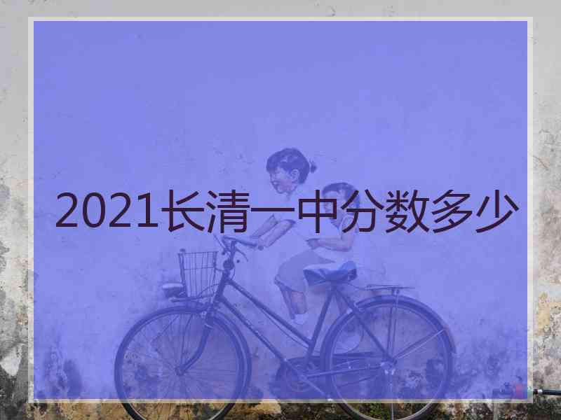 2021长清一中分数多少