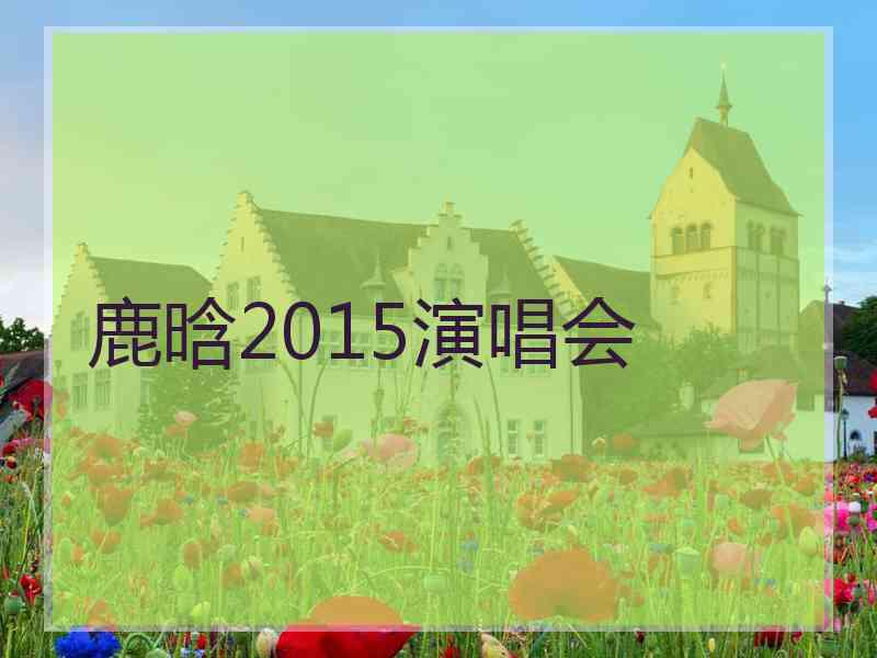 鹿晗2015演唱会