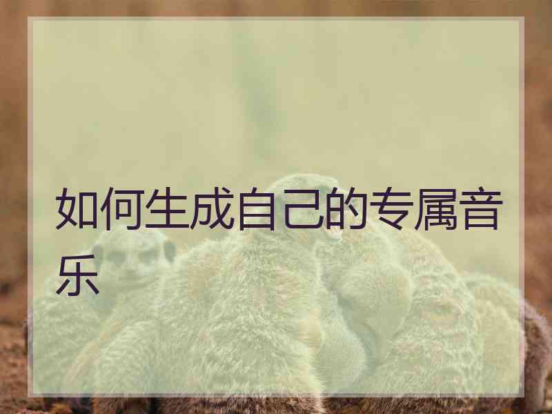 如何生成自己的专属音乐