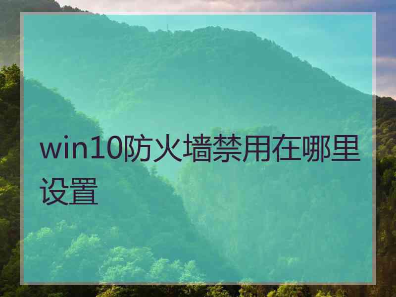win10防火墙禁用在哪里设置