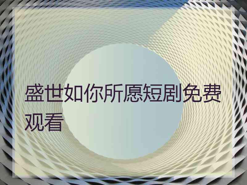 盛世如你所愿短剧免费观看