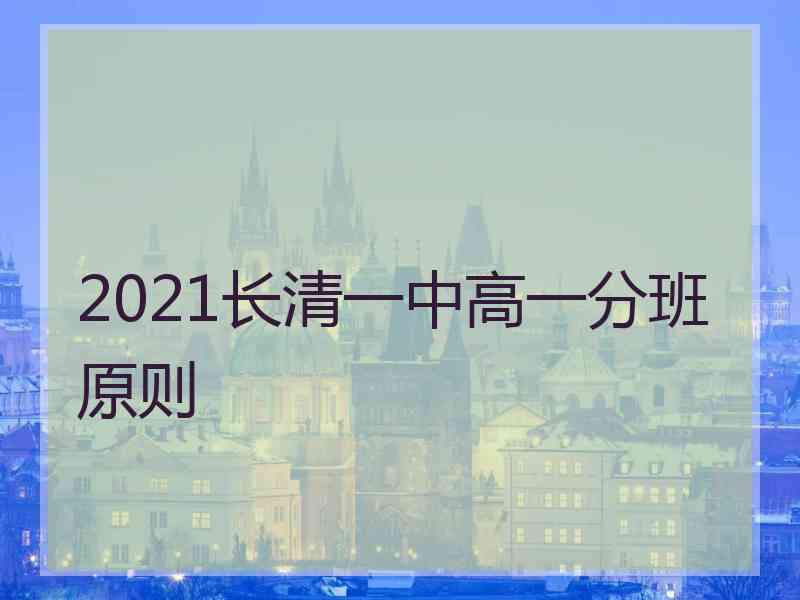 2021长清一中高一分班原则