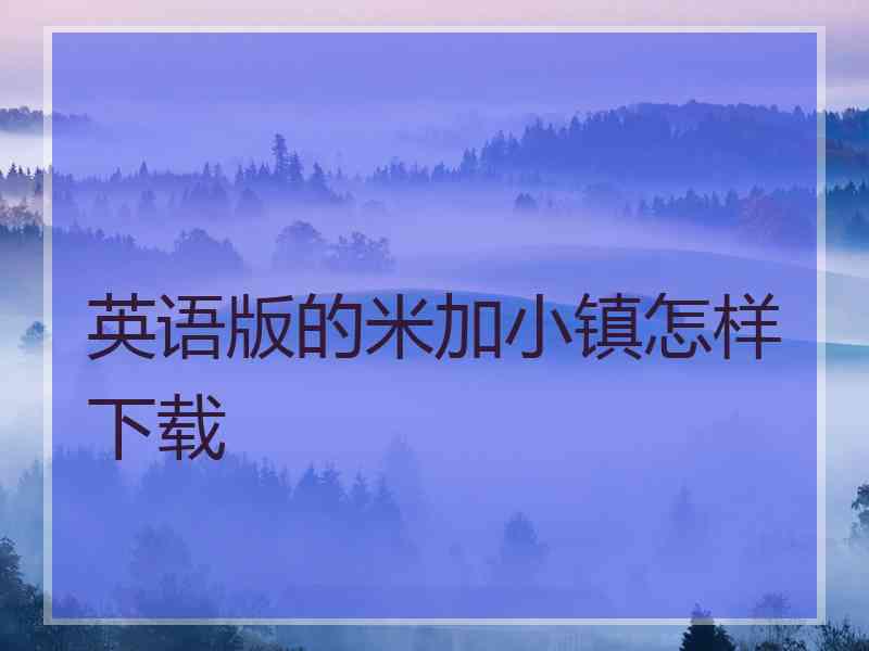 英语版的米加小镇怎样下载