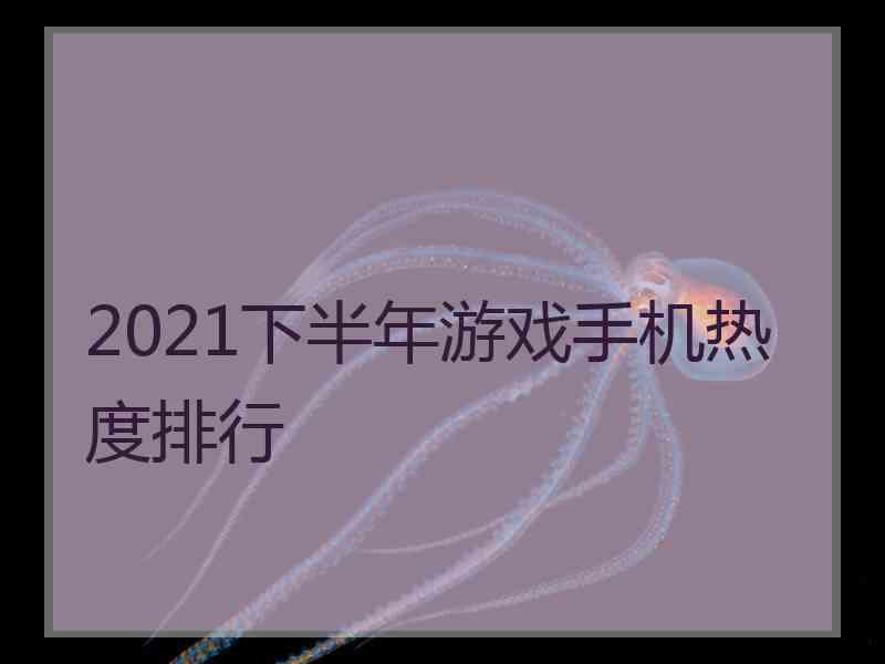 2021下半年游戏手机热度排行