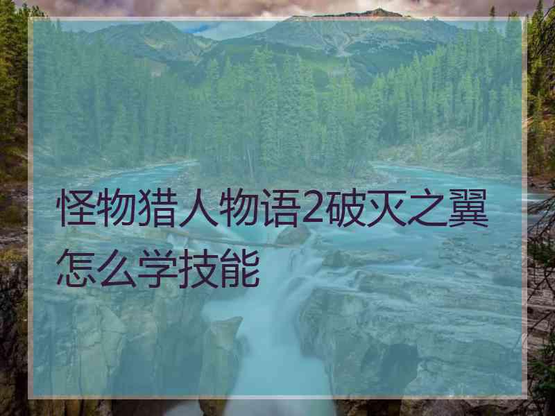 怪物猎人物语2破灭之翼怎么学技能
