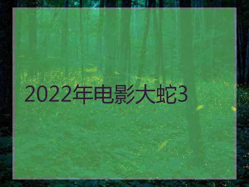 2022年电影大蛇3