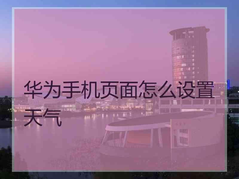 华为手机页面怎么设置天气