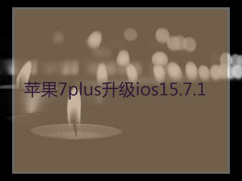苹果7plus升级ios15.7.1