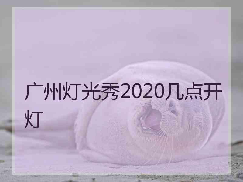广州灯光秀2020几点开灯