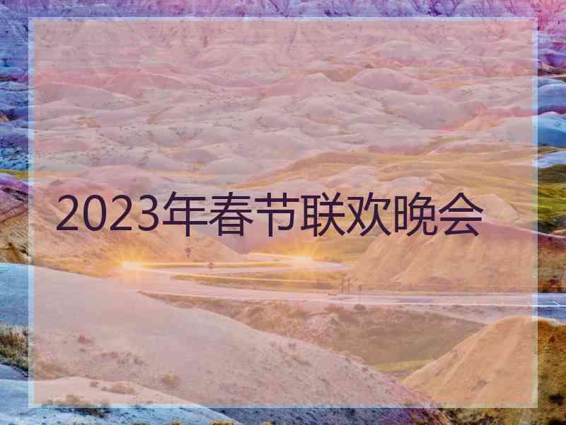 2023年春节联欢晚会