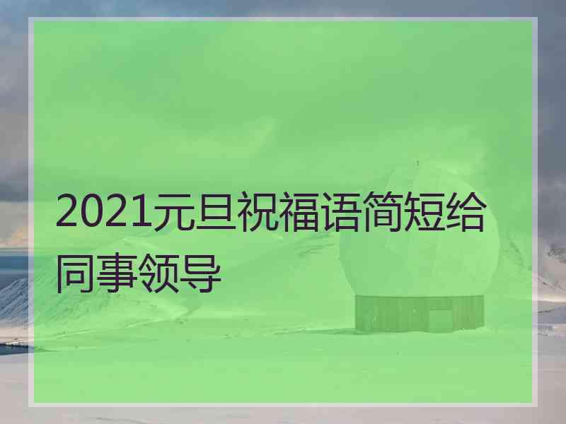 2021元旦祝福语简短给同事领导