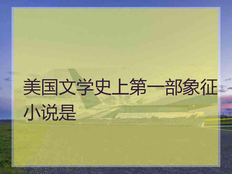 美国文学史上第一部象征小说是