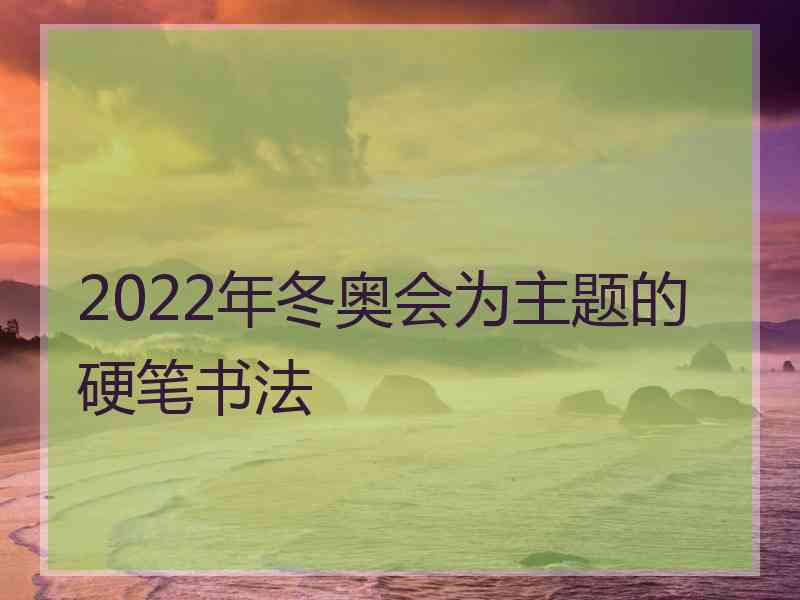 2022年冬奥会为主题的硬笔书法