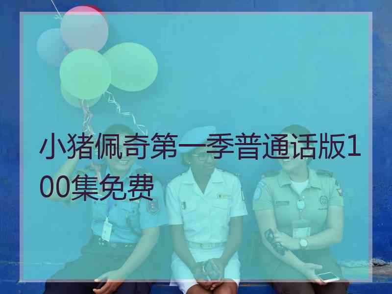 小猪佩奇第一季普通话版100集免费