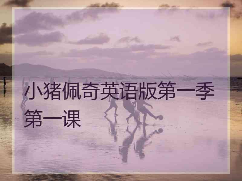 小猪佩奇英语版第一季第一课
