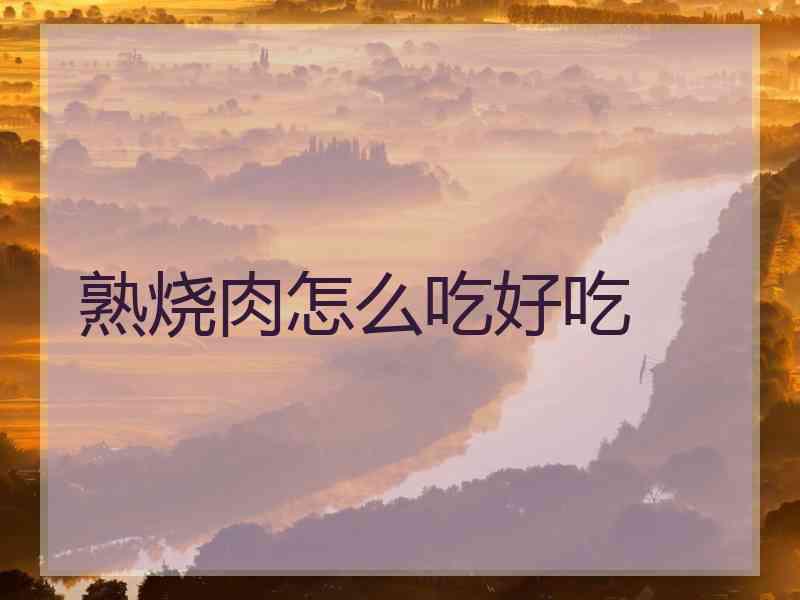 熟烧肉怎么吃好吃
