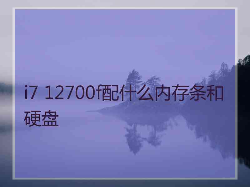 i7 12700f配什么内存条和硬盘