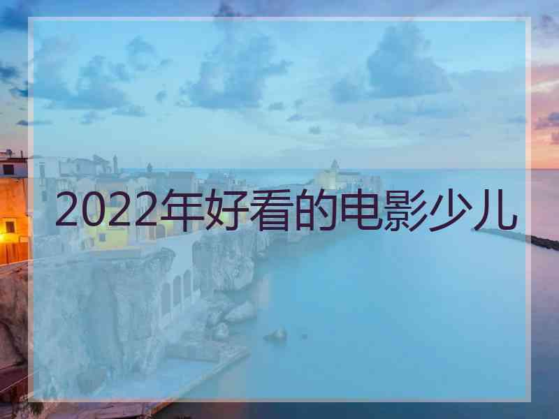 2022年好看的电影少儿