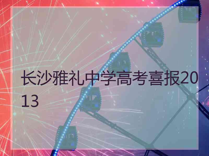 长沙雅礼中学高考喜报2013