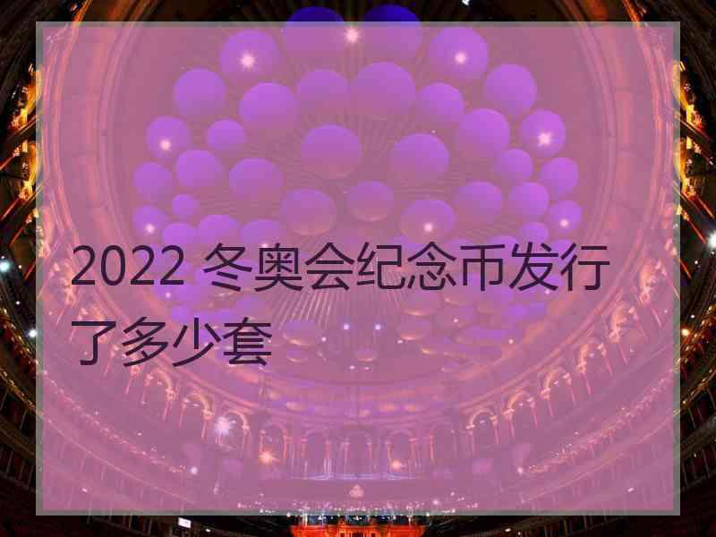 2022 冬奥会纪念币发行了多少套