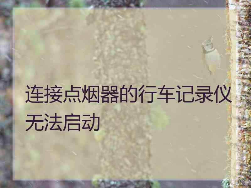 连接点烟器的行车记录仪无法启动