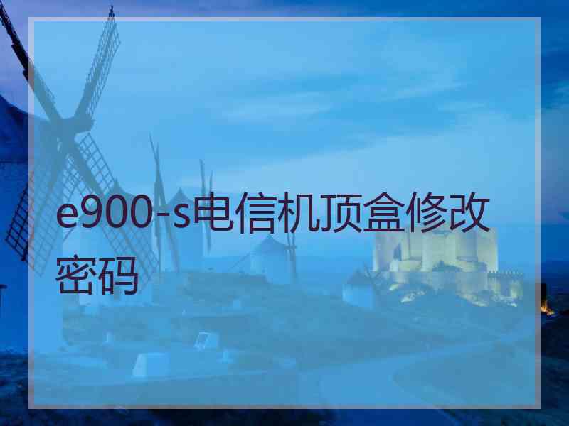 e900-s电信机顶盒修改密码