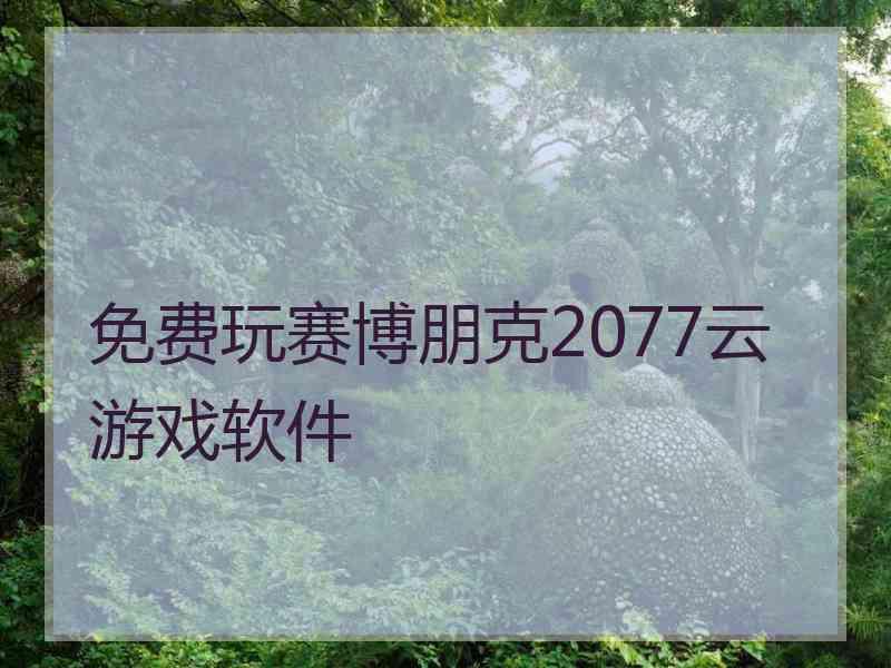 免费玩赛博朋克2077云游戏软件