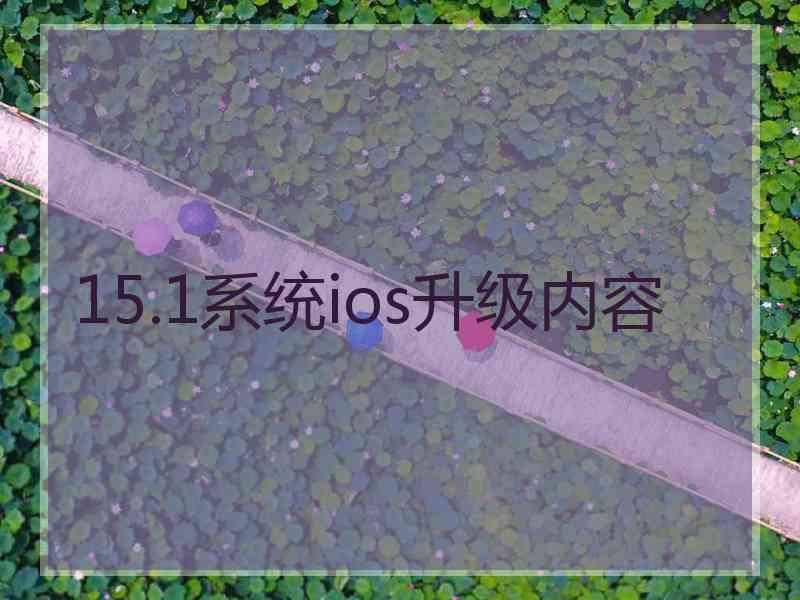 15.1系统ios升级内容