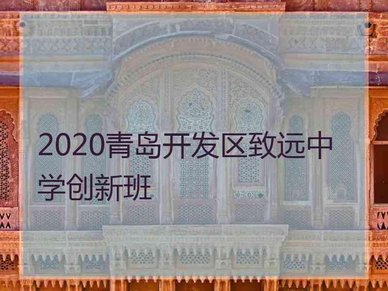 2020青岛开发区致远中学创新班