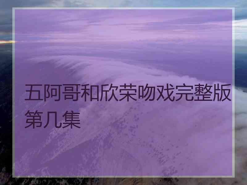 五阿哥和欣荣吻戏完整版第几集