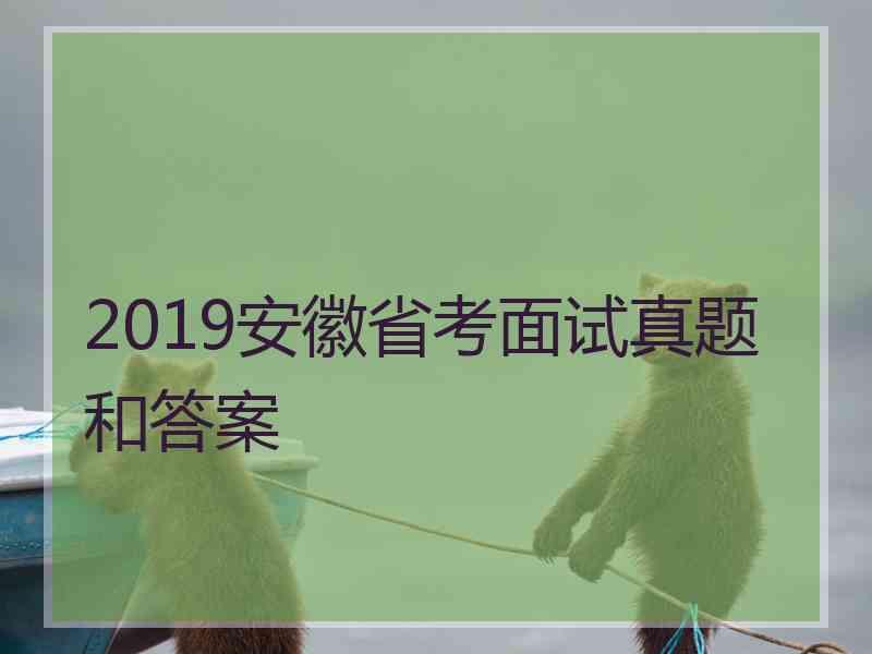 2019安徽省考面试真题和答案