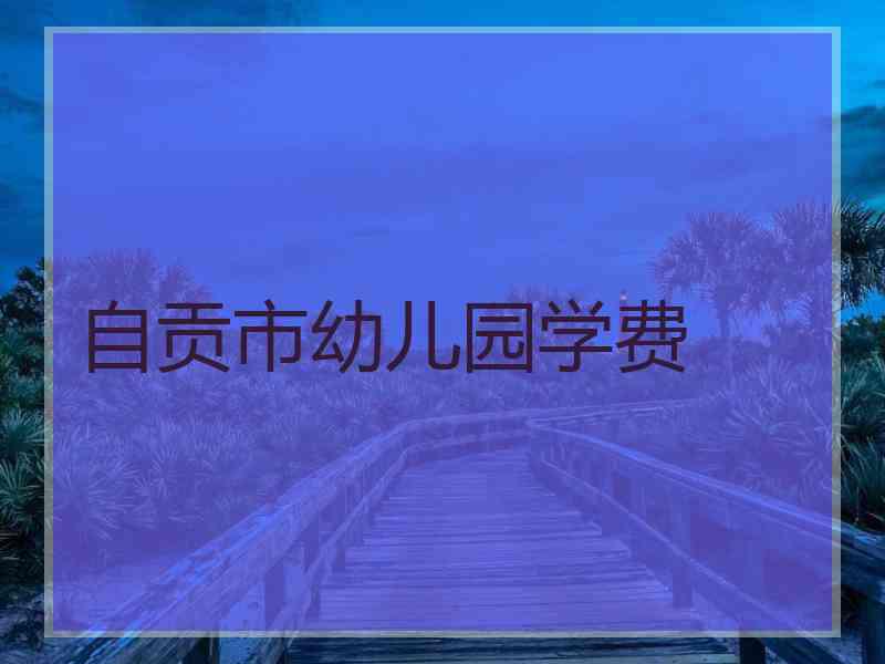 自贡市幼儿园学费
