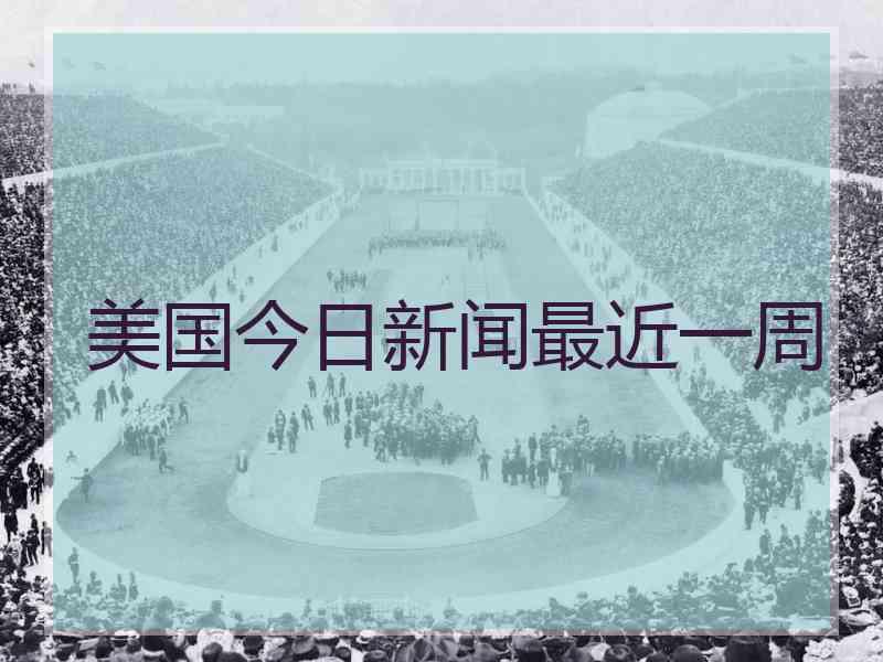 美国今日新闻最近一周