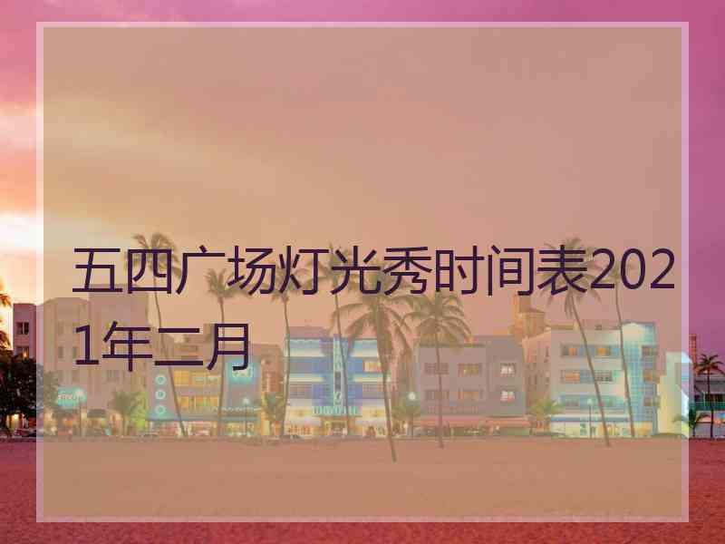 五四广场灯光秀时间表2021年二月